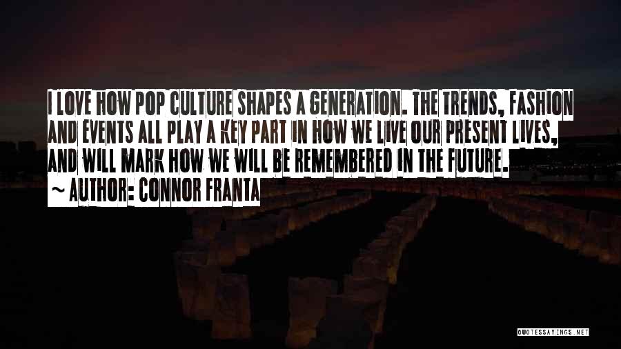 Connor Franta Quotes: I Love How Pop Culture Shapes A Generation. The Trends, Fashion And Events All Play A Key Part In How