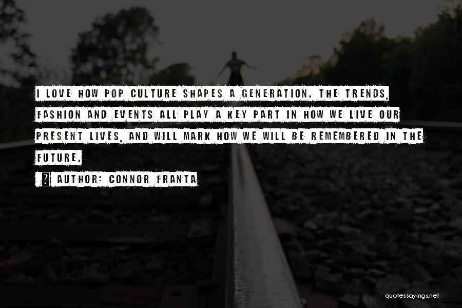 Connor Franta Quotes: I Love How Pop Culture Shapes A Generation. The Trends, Fashion And Events All Play A Key Part In How