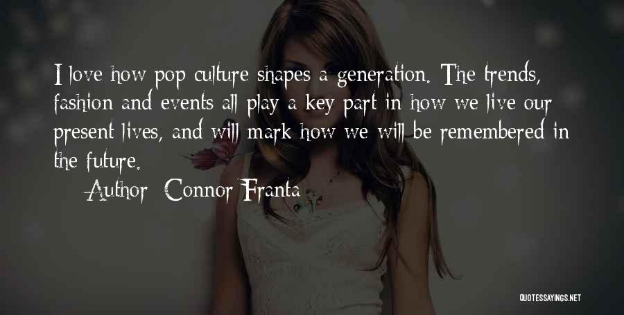 Connor Franta Quotes: I Love How Pop Culture Shapes A Generation. The Trends, Fashion And Events All Play A Key Part In How