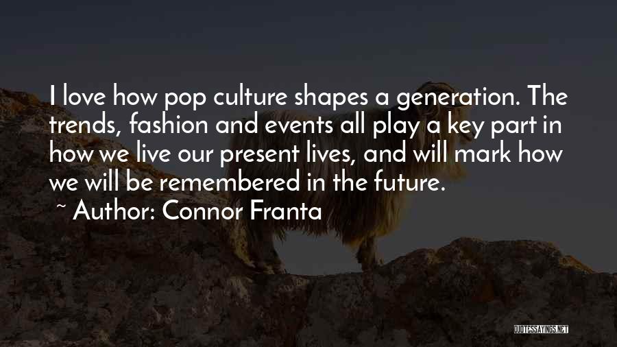 Connor Franta Quotes: I Love How Pop Culture Shapes A Generation. The Trends, Fashion And Events All Play A Key Part In How