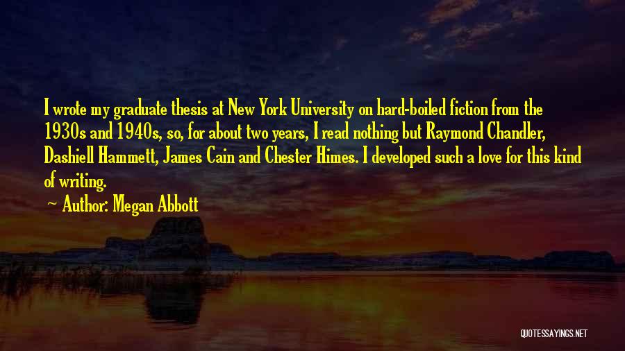 Megan Abbott Quotes: I Wrote My Graduate Thesis At New York University On Hard-boiled Fiction From The 1930s And 1940s, So, For About