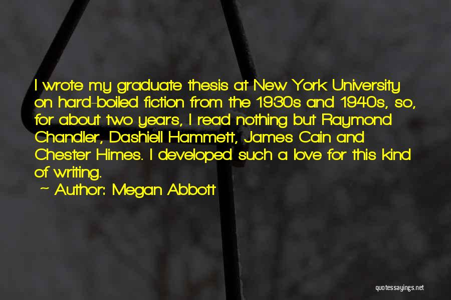 Megan Abbott Quotes: I Wrote My Graduate Thesis At New York University On Hard-boiled Fiction From The 1930s And 1940s, So, For About