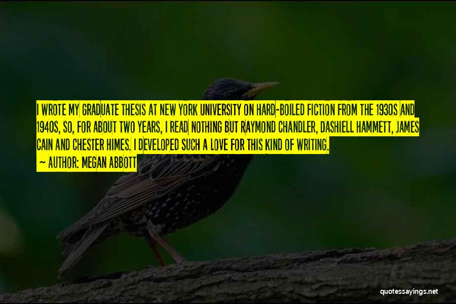 Megan Abbott Quotes: I Wrote My Graduate Thesis At New York University On Hard-boiled Fiction From The 1930s And 1940s, So, For About