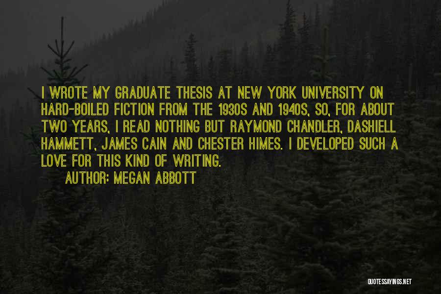 Megan Abbott Quotes: I Wrote My Graduate Thesis At New York University On Hard-boiled Fiction From The 1930s And 1940s, So, For About