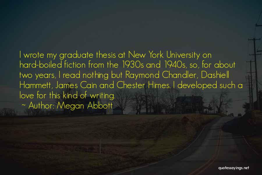 Megan Abbott Quotes: I Wrote My Graduate Thesis At New York University On Hard-boiled Fiction From The 1930s And 1940s, So, For About