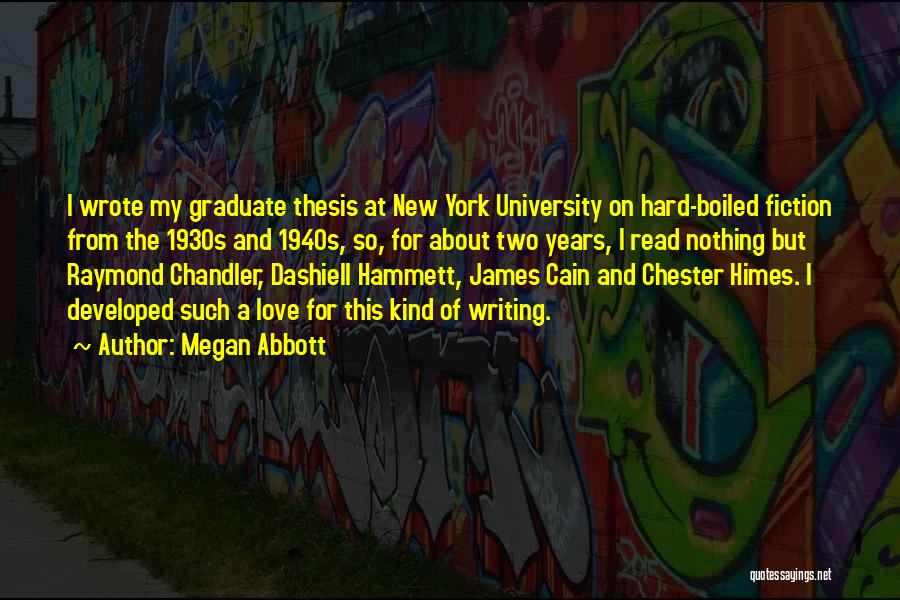 Megan Abbott Quotes: I Wrote My Graduate Thesis At New York University On Hard-boiled Fiction From The 1930s And 1940s, So, For About