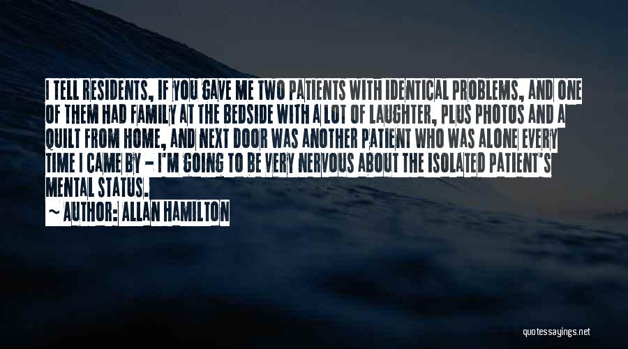 Allan Hamilton Quotes: I Tell Residents, If You Gave Me Two Patients With Identical Problems, And One Of Them Had Family At The