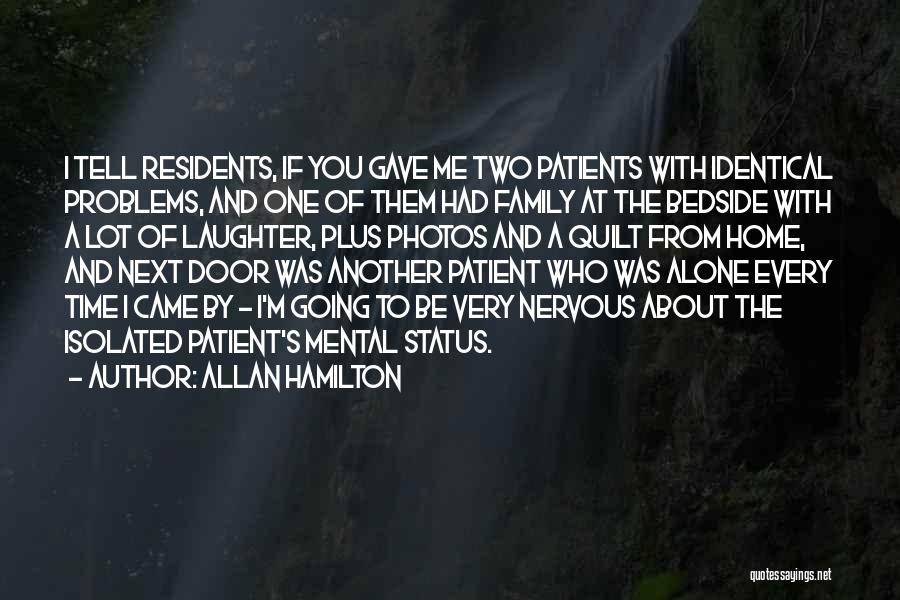 Allan Hamilton Quotes: I Tell Residents, If You Gave Me Two Patients With Identical Problems, And One Of Them Had Family At The