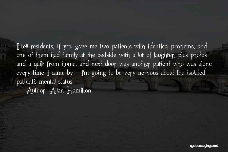 Allan Hamilton Quotes: I Tell Residents, If You Gave Me Two Patients With Identical Problems, And One Of Them Had Family At The