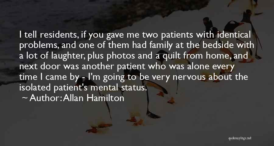 Allan Hamilton Quotes: I Tell Residents, If You Gave Me Two Patients With Identical Problems, And One Of Them Had Family At The