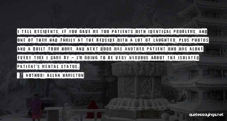 Allan Hamilton Quotes: I Tell Residents, If You Gave Me Two Patients With Identical Problems, And One Of Them Had Family At The