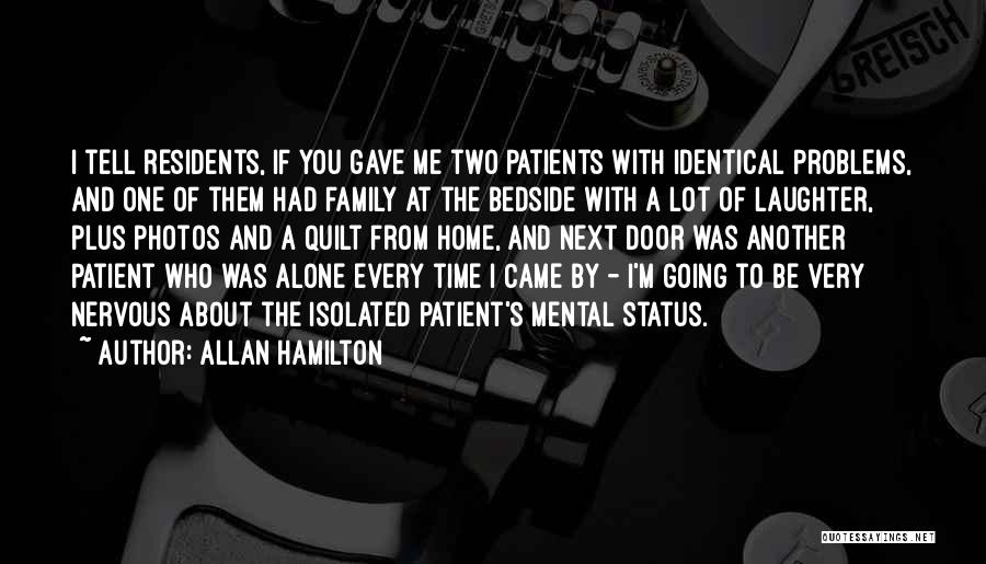 Allan Hamilton Quotes: I Tell Residents, If You Gave Me Two Patients With Identical Problems, And One Of Them Had Family At The