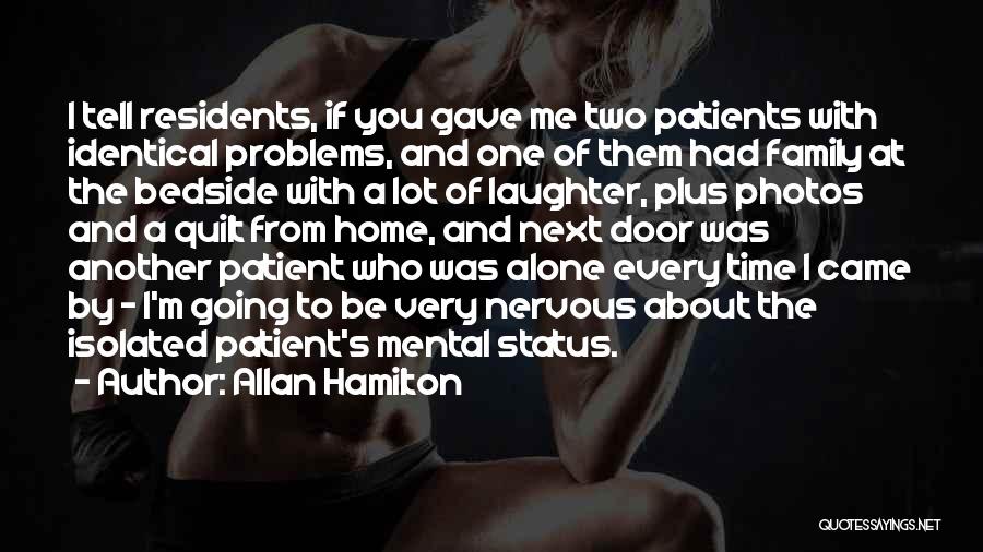 Allan Hamilton Quotes: I Tell Residents, If You Gave Me Two Patients With Identical Problems, And One Of Them Had Family At The