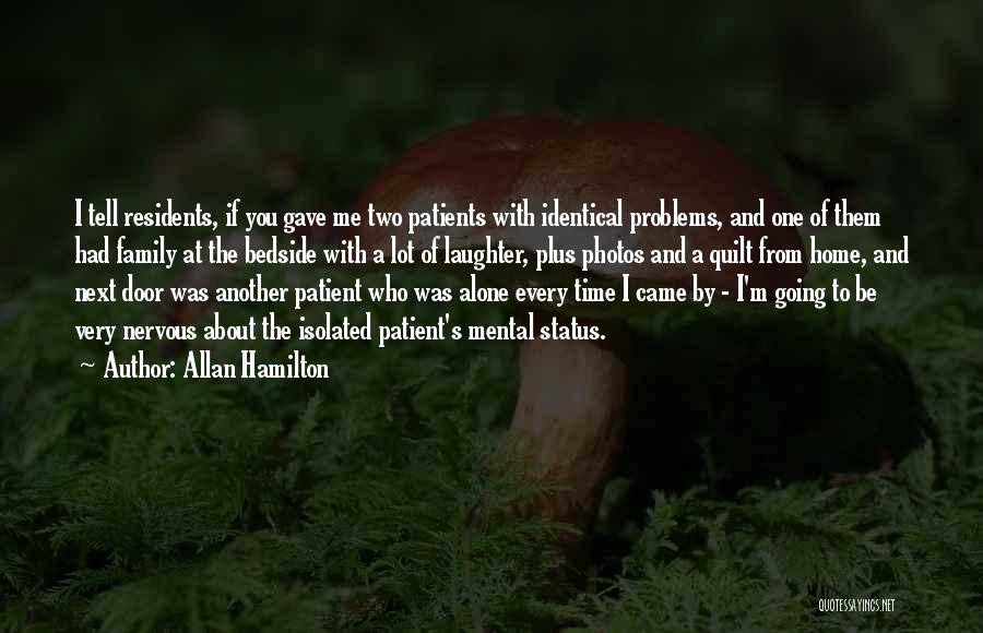 Allan Hamilton Quotes: I Tell Residents, If You Gave Me Two Patients With Identical Problems, And One Of Them Had Family At The