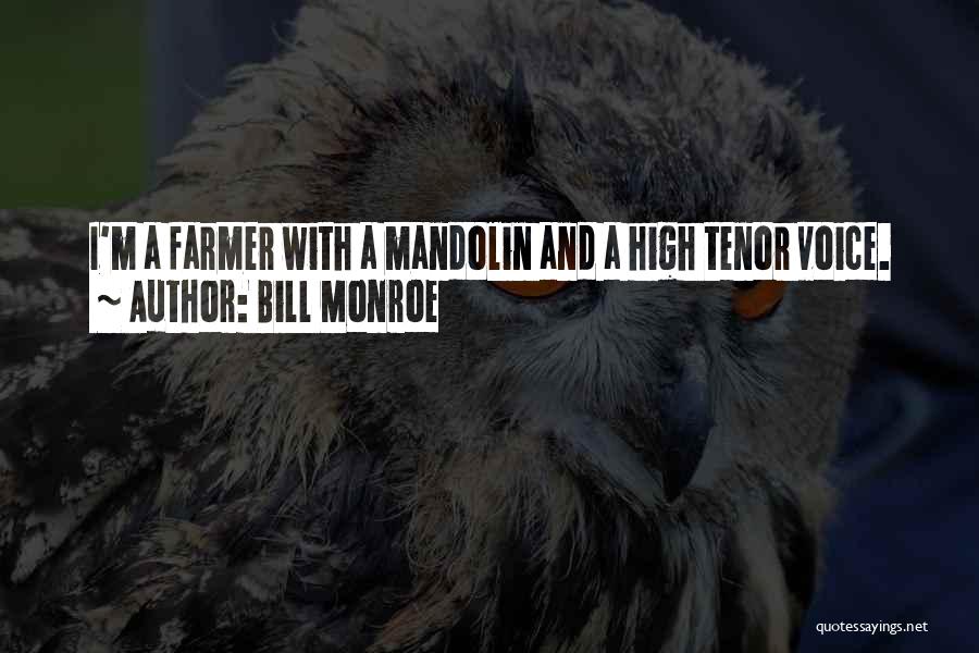 Bill Monroe Quotes: I'm A Farmer With A Mandolin And A High Tenor Voice.