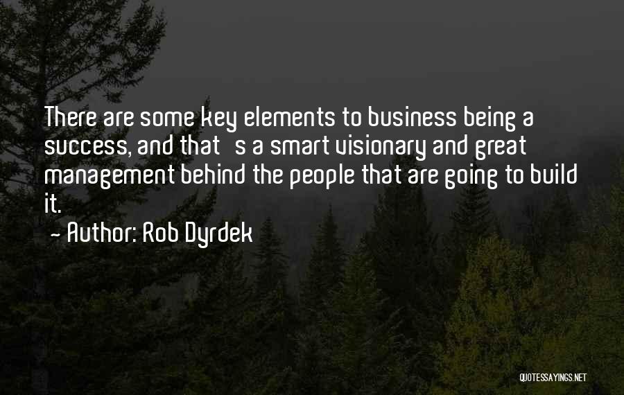 Rob Dyrdek Quotes: There Are Some Key Elements To Business Being A Success, And That's A Smart Visionary And Great Management Behind The
