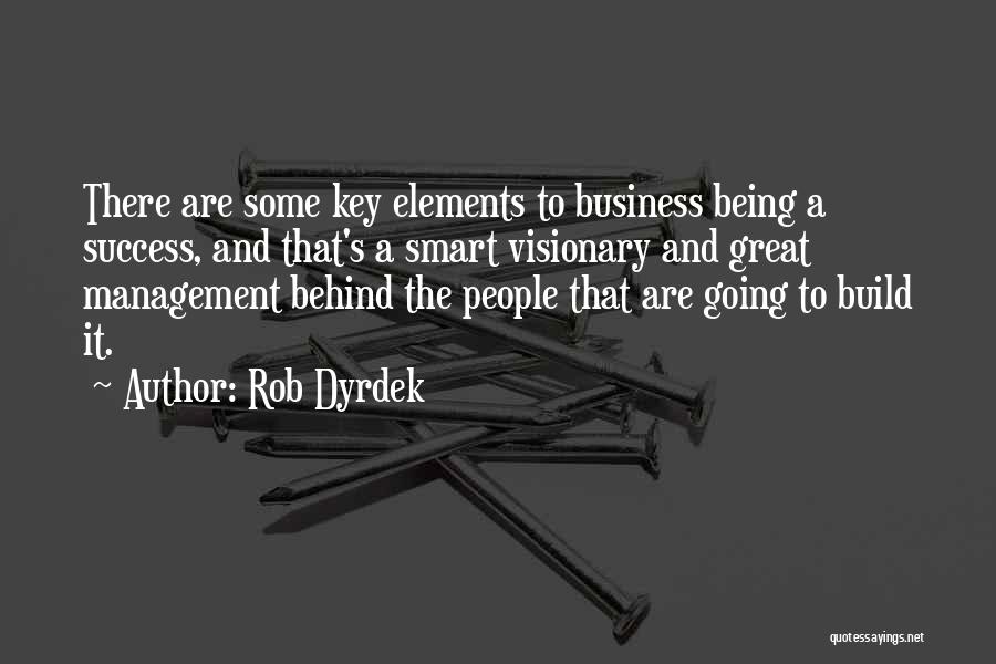 Rob Dyrdek Quotes: There Are Some Key Elements To Business Being A Success, And That's A Smart Visionary And Great Management Behind The