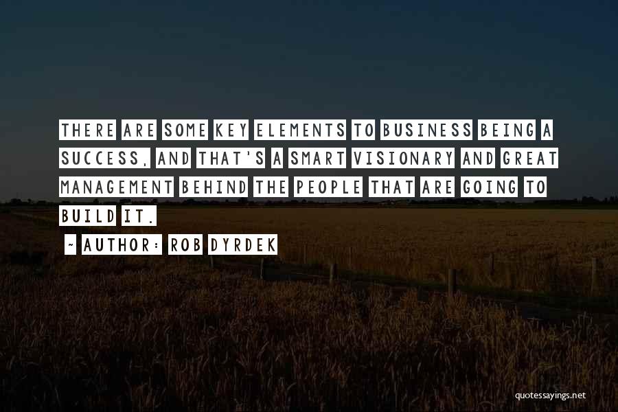 Rob Dyrdek Quotes: There Are Some Key Elements To Business Being A Success, And That's A Smart Visionary And Great Management Behind The