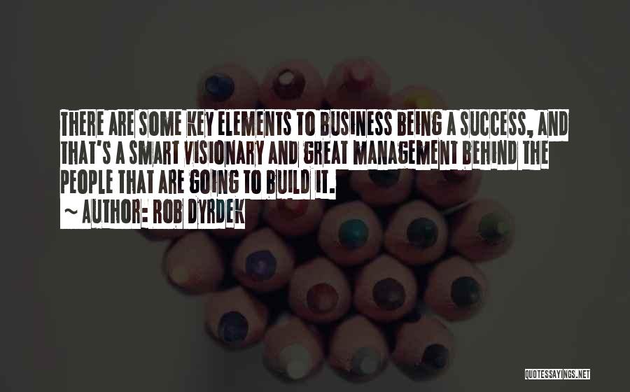 Rob Dyrdek Quotes: There Are Some Key Elements To Business Being A Success, And That's A Smart Visionary And Great Management Behind The