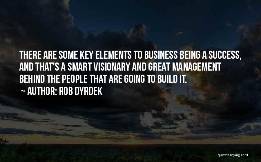 Rob Dyrdek Quotes: There Are Some Key Elements To Business Being A Success, And That's A Smart Visionary And Great Management Behind The