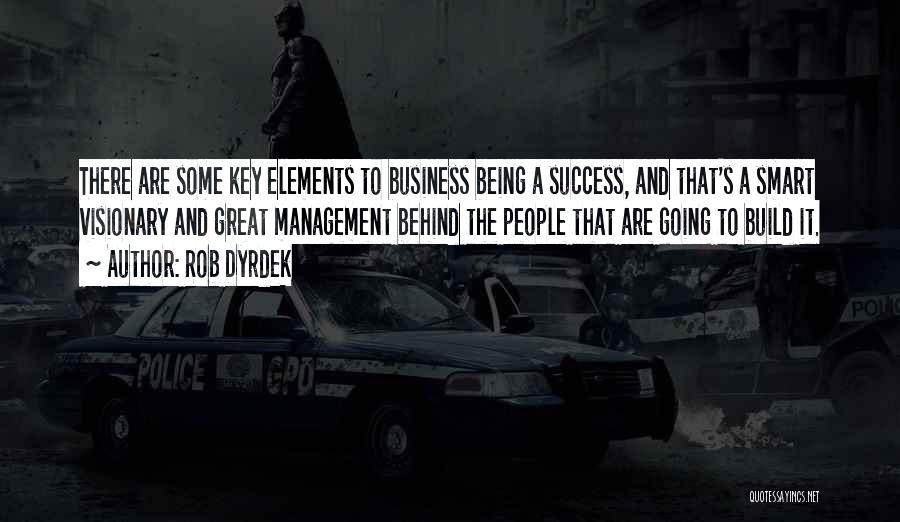 Rob Dyrdek Quotes: There Are Some Key Elements To Business Being A Success, And That's A Smart Visionary And Great Management Behind The