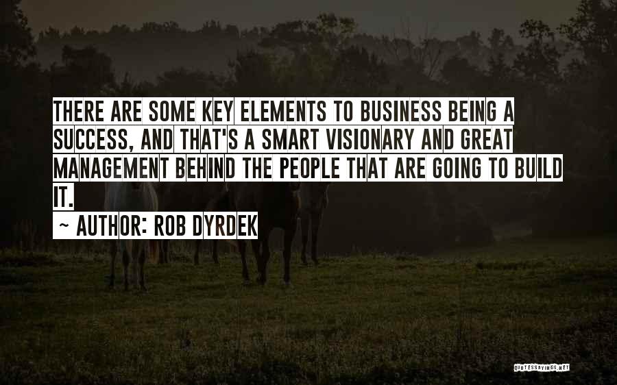 Rob Dyrdek Quotes: There Are Some Key Elements To Business Being A Success, And That's A Smart Visionary And Great Management Behind The