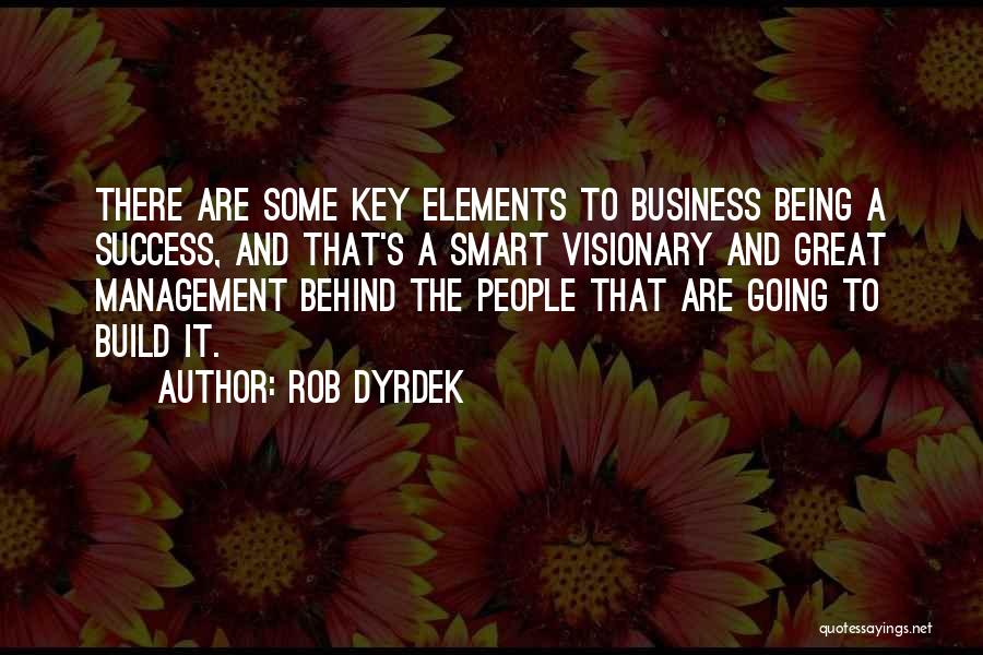 Rob Dyrdek Quotes: There Are Some Key Elements To Business Being A Success, And That's A Smart Visionary And Great Management Behind The