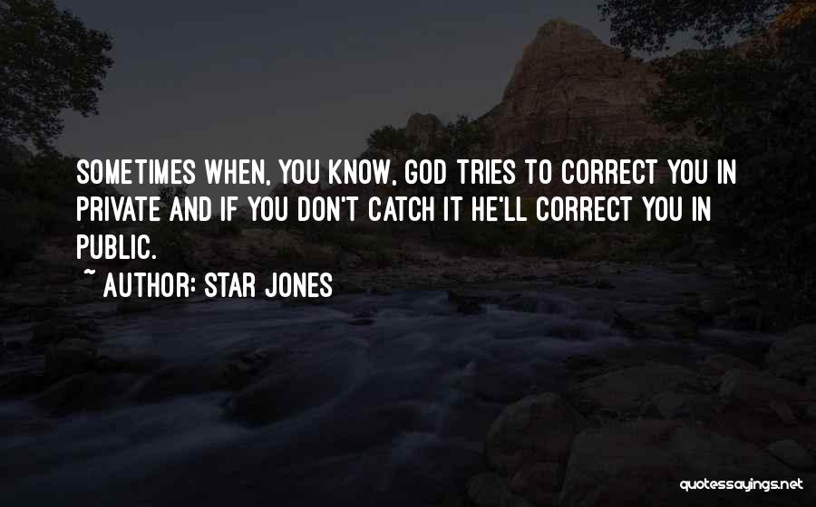 Star Jones Quotes: Sometimes When, You Know, God Tries To Correct You In Private And If You Don't Catch It He'll Correct You