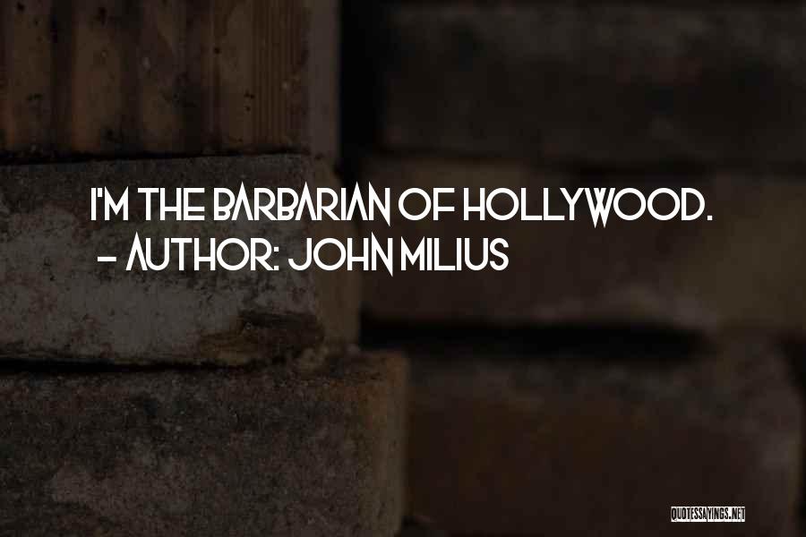 John Milius Quotes: I'm The Barbarian Of Hollywood.