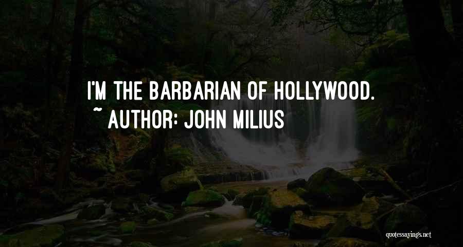John Milius Quotes: I'm The Barbarian Of Hollywood.