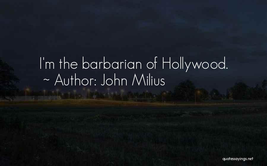 John Milius Quotes: I'm The Barbarian Of Hollywood.