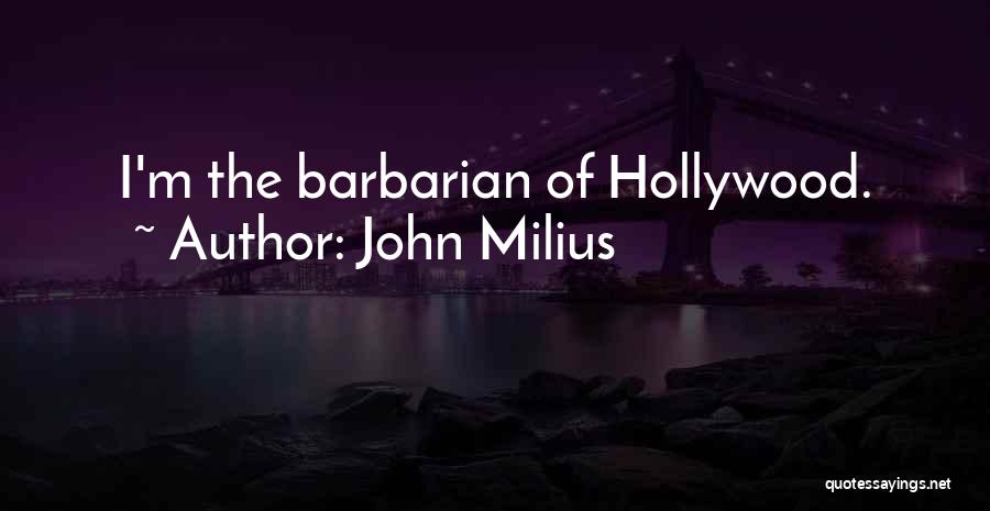 John Milius Quotes: I'm The Barbarian Of Hollywood.