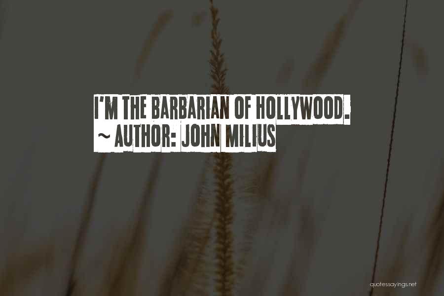 John Milius Quotes: I'm The Barbarian Of Hollywood.