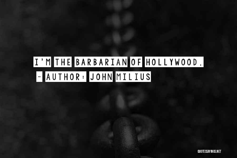 John Milius Quotes: I'm The Barbarian Of Hollywood.