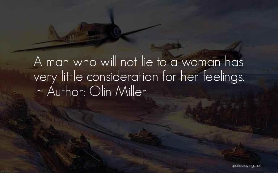 Olin Miller Quotes: A Man Who Will Not Lie To A Woman Has Very Little Consideration For Her Feelings.