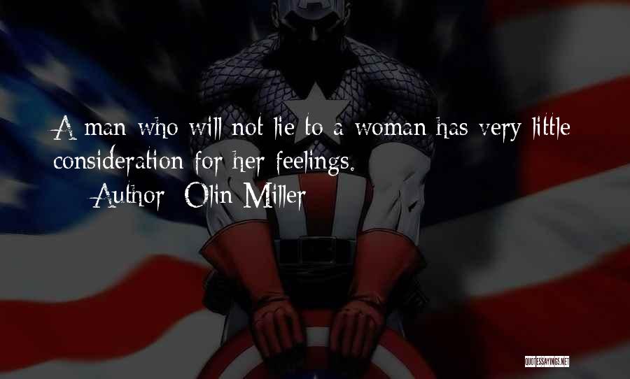 Olin Miller Quotes: A Man Who Will Not Lie To A Woman Has Very Little Consideration For Her Feelings.
