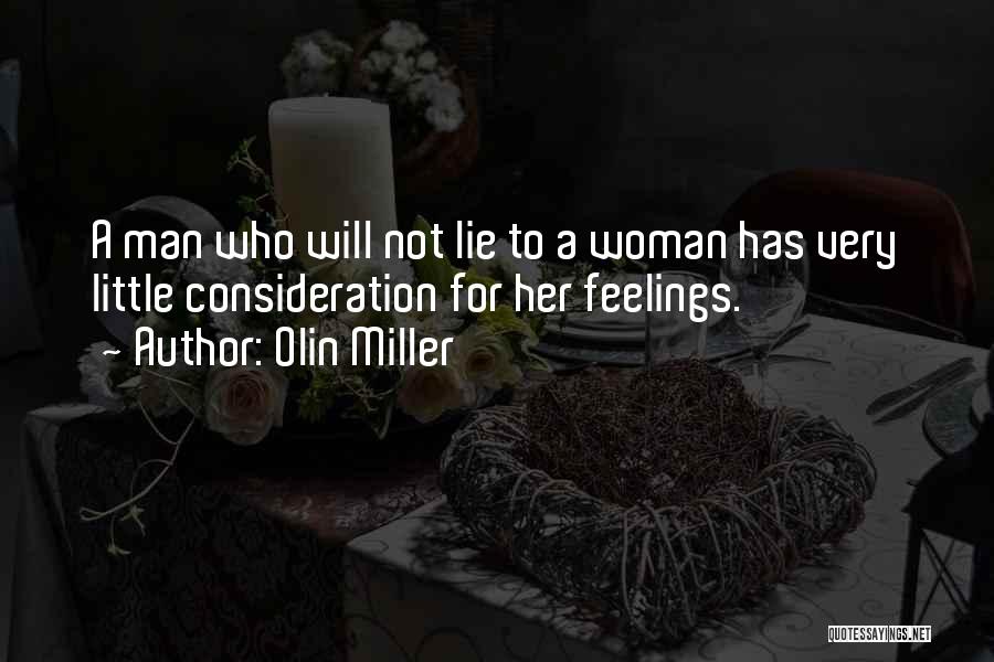 Olin Miller Quotes: A Man Who Will Not Lie To A Woman Has Very Little Consideration For Her Feelings.