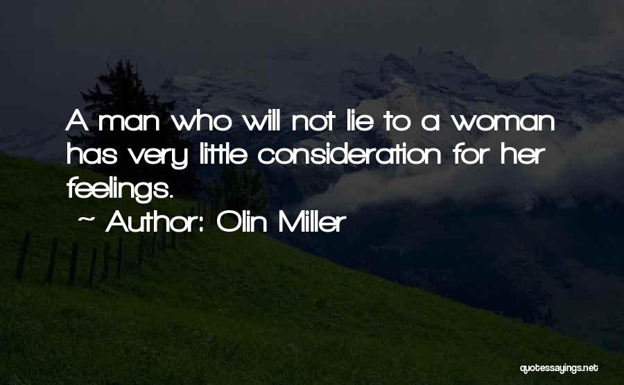 Olin Miller Quotes: A Man Who Will Not Lie To A Woman Has Very Little Consideration For Her Feelings.