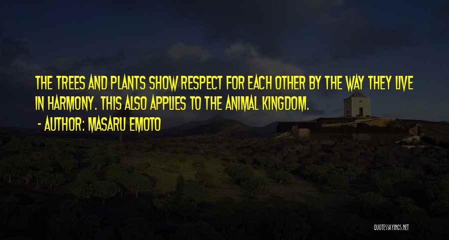 Masaru Emoto Quotes: The Trees And Plants Show Respect For Each Other By The Way They Live In Harmony. This Also Applies To