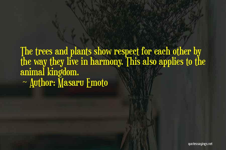 Masaru Emoto Quotes: The Trees And Plants Show Respect For Each Other By The Way They Live In Harmony. This Also Applies To