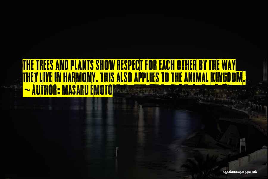 Masaru Emoto Quotes: The Trees And Plants Show Respect For Each Other By The Way They Live In Harmony. This Also Applies To