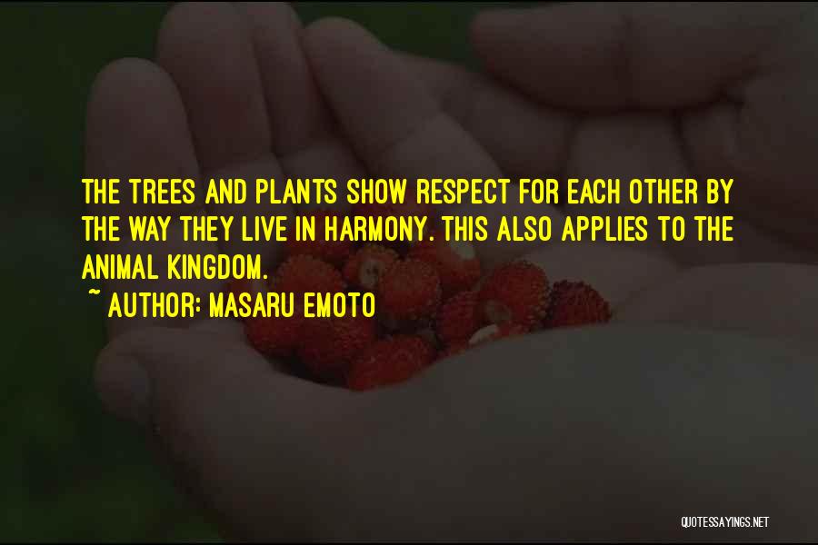 Masaru Emoto Quotes: The Trees And Plants Show Respect For Each Other By The Way They Live In Harmony. This Also Applies To