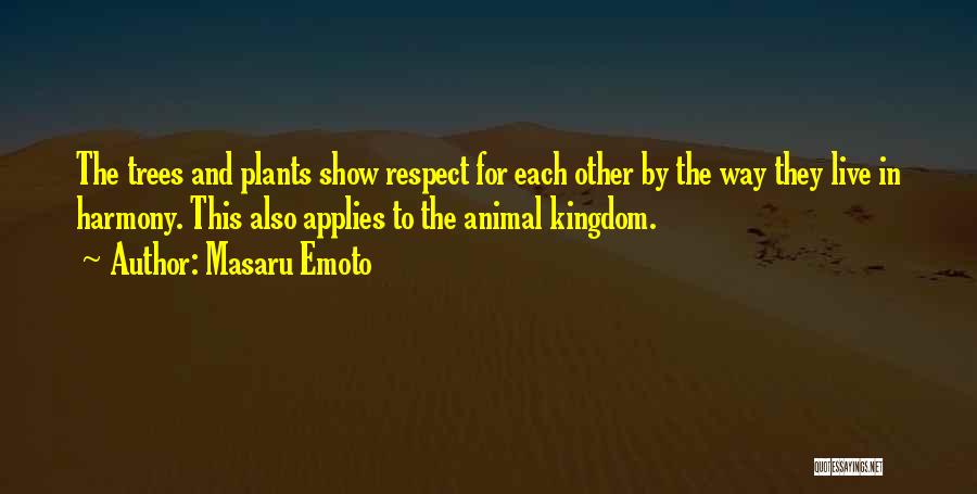 Masaru Emoto Quotes: The Trees And Plants Show Respect For Each Other By The Way They Live In Harmony. This Also Applies To