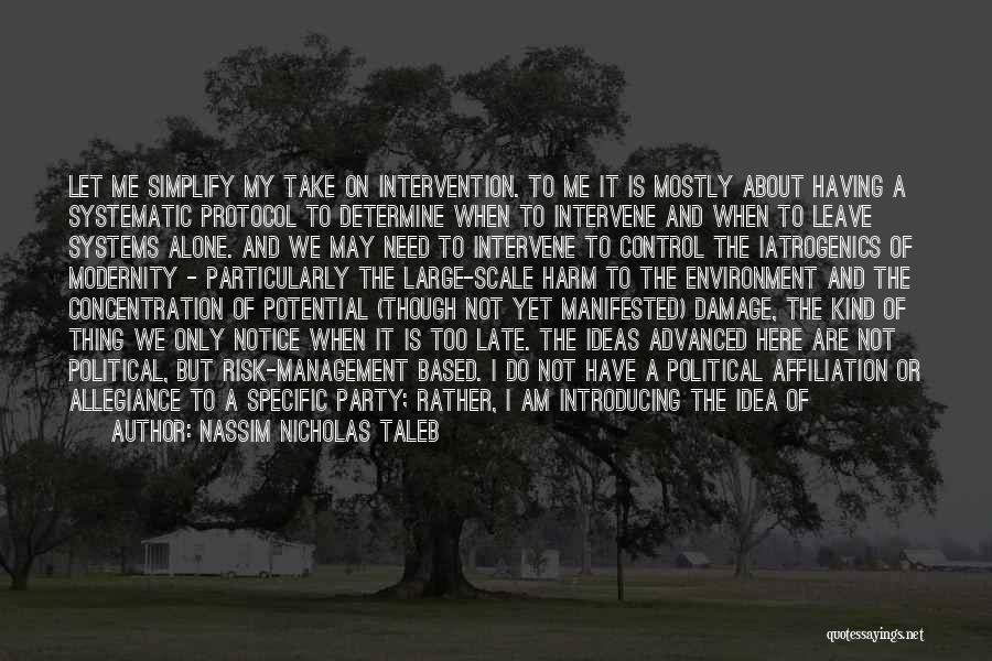 Nassim Nicholas Taleb Quotes: Let Me Simplify My Take On Intervention. To Me It Is Mostly About Having A Systematic Protocol To Determine When