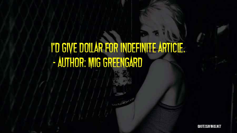 Mig Greengard Quotes: I'd Give Dollar For Indefinite Article.