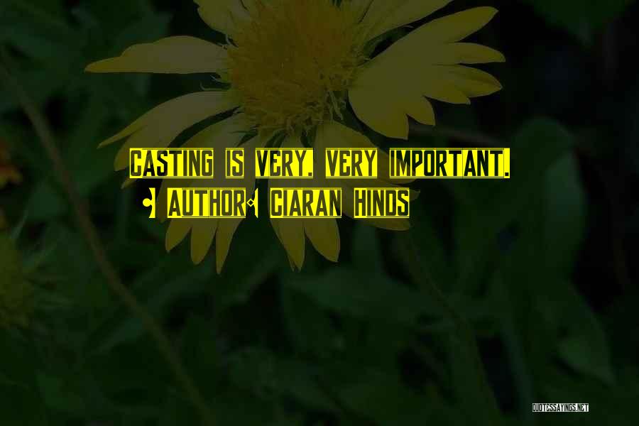 Ciaran Hinds Quotes: Casting Is Very, Very Important.