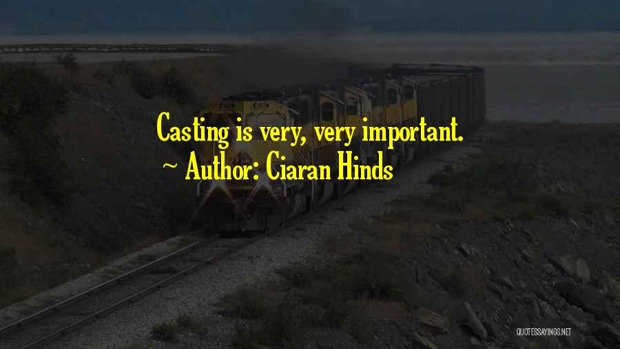 Ciaran Hinds Quotes: Casting Is Very, Very Important.