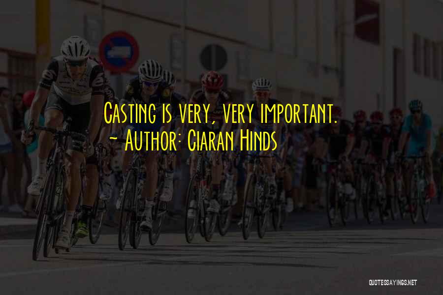 Ciaran Hinds Quotes: Casting Is Very, Very Important.