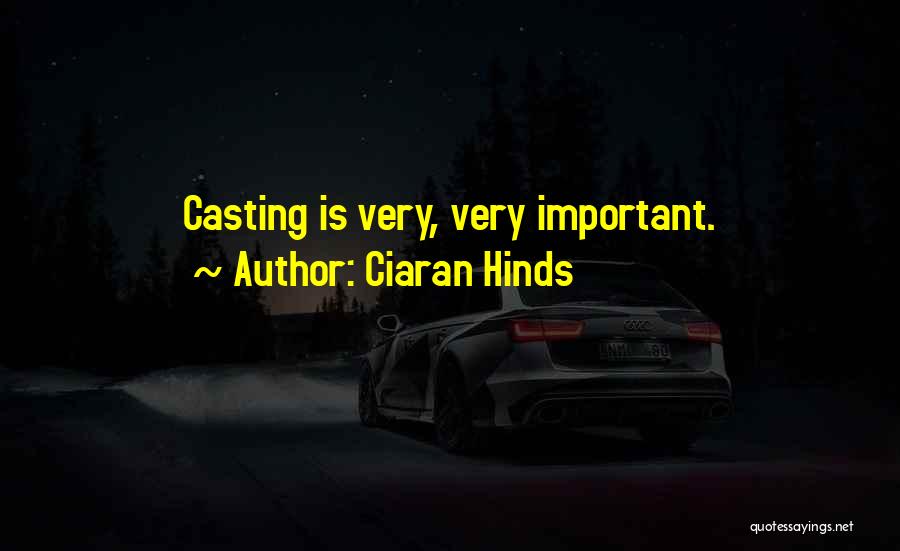 Ciaran Hinds Quotes: Casting Is Very, Very Important.