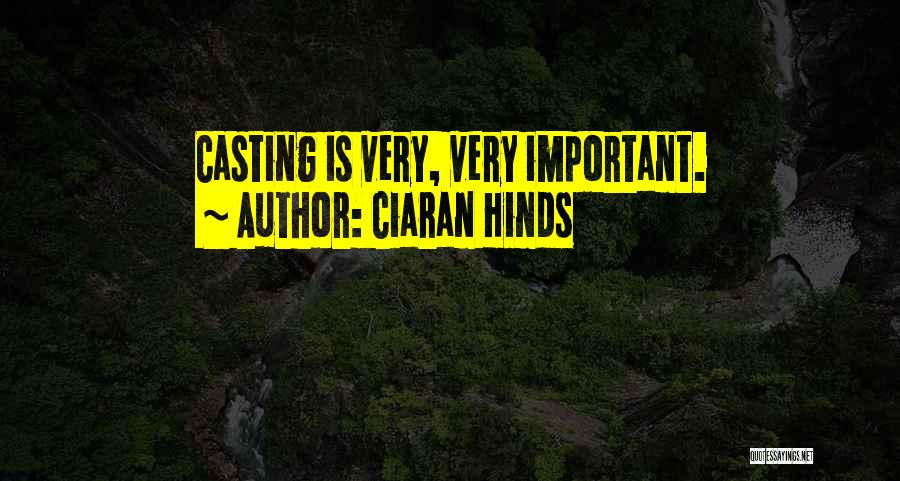 Ciaran Hinds Quotes: Casting Is Very, Very Important.